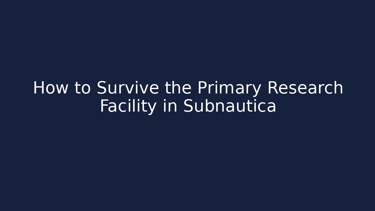 How to Survive the Primary Research Facility in Subnautica - Método de Aprovação