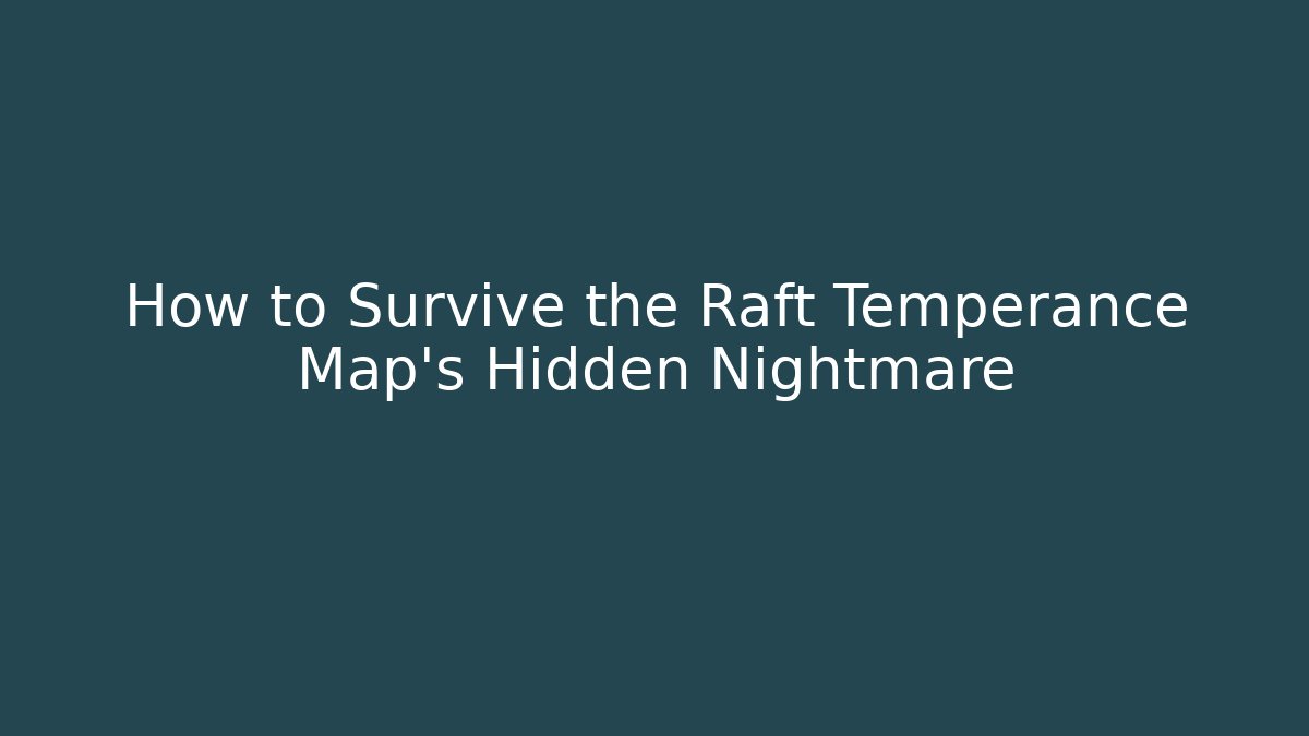How to Survive the Raft Temperance Map's Hidden Nightmare