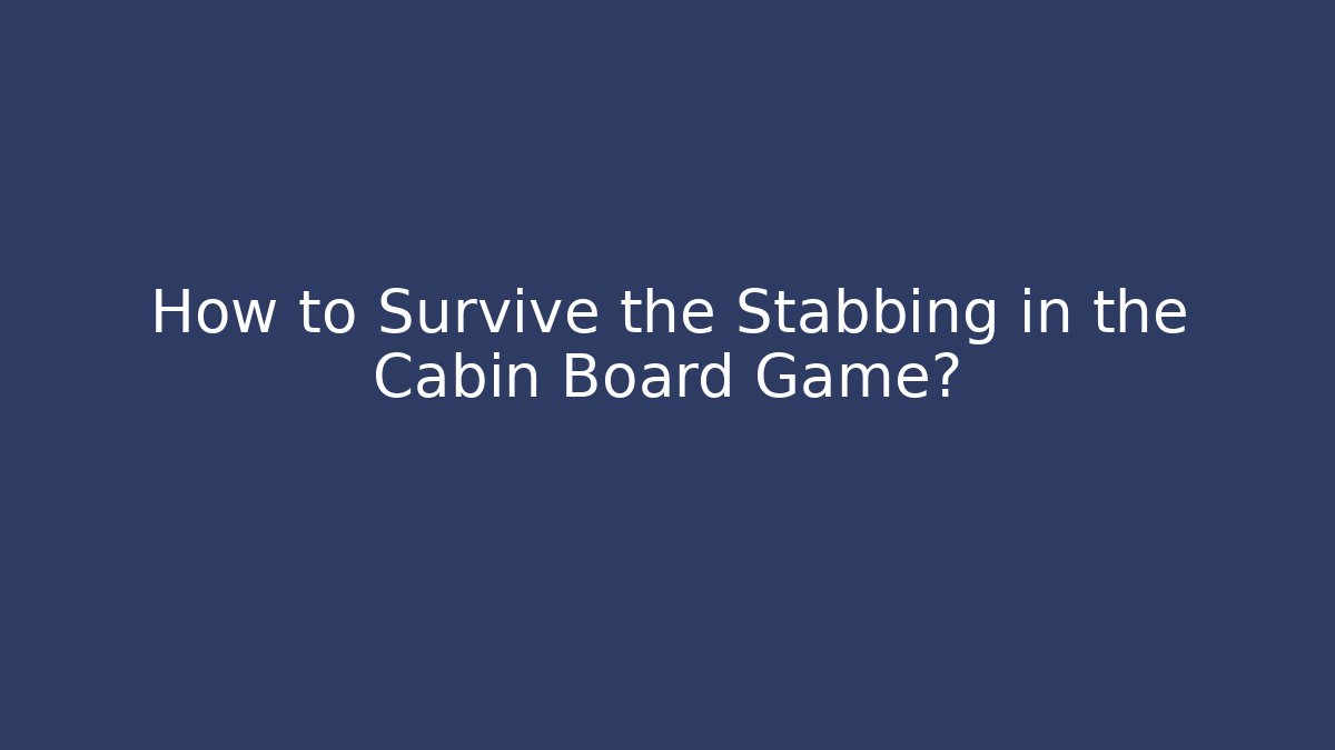 How to Survive the Stabbing in the Cabin Board Game?
