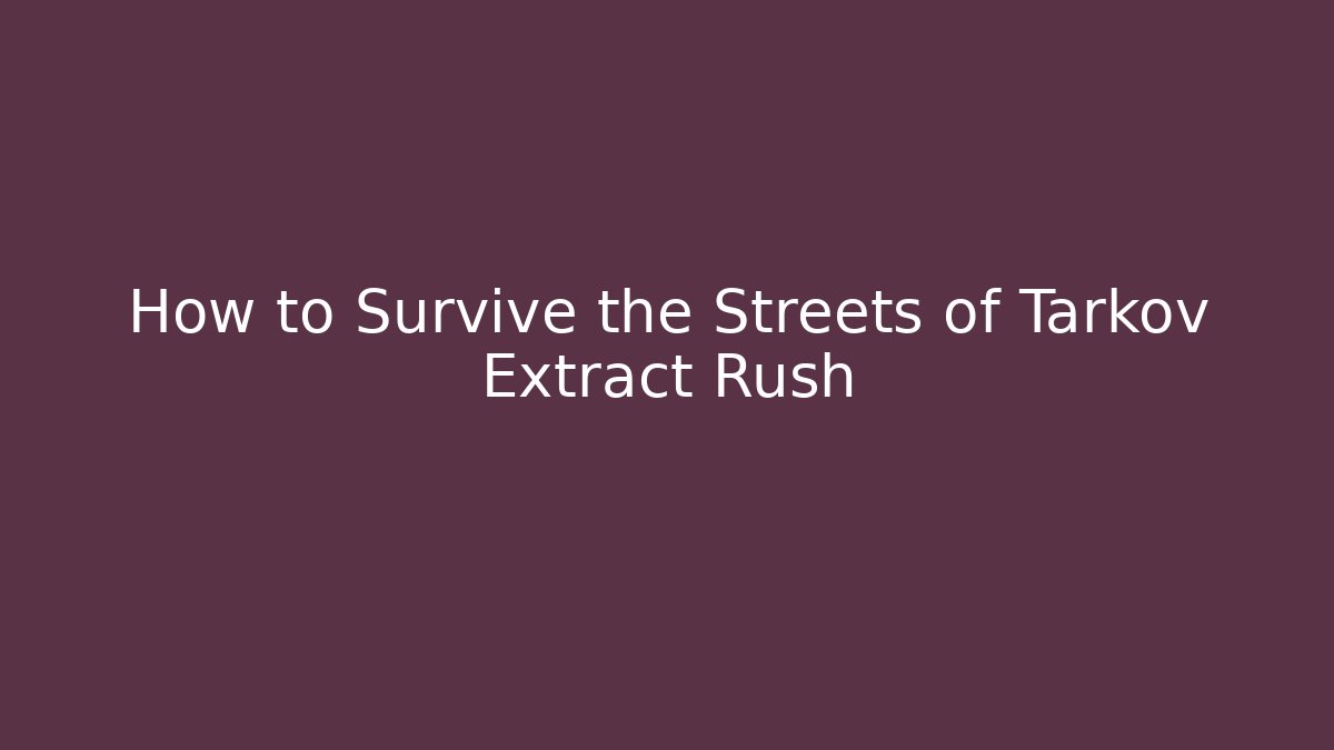 How to Survive the Streets of Tarkov Extract Rush