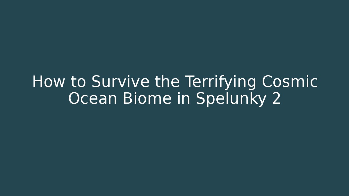 How to Survive the Terrifying Cosmic Ocean Biome in Spelunky 2