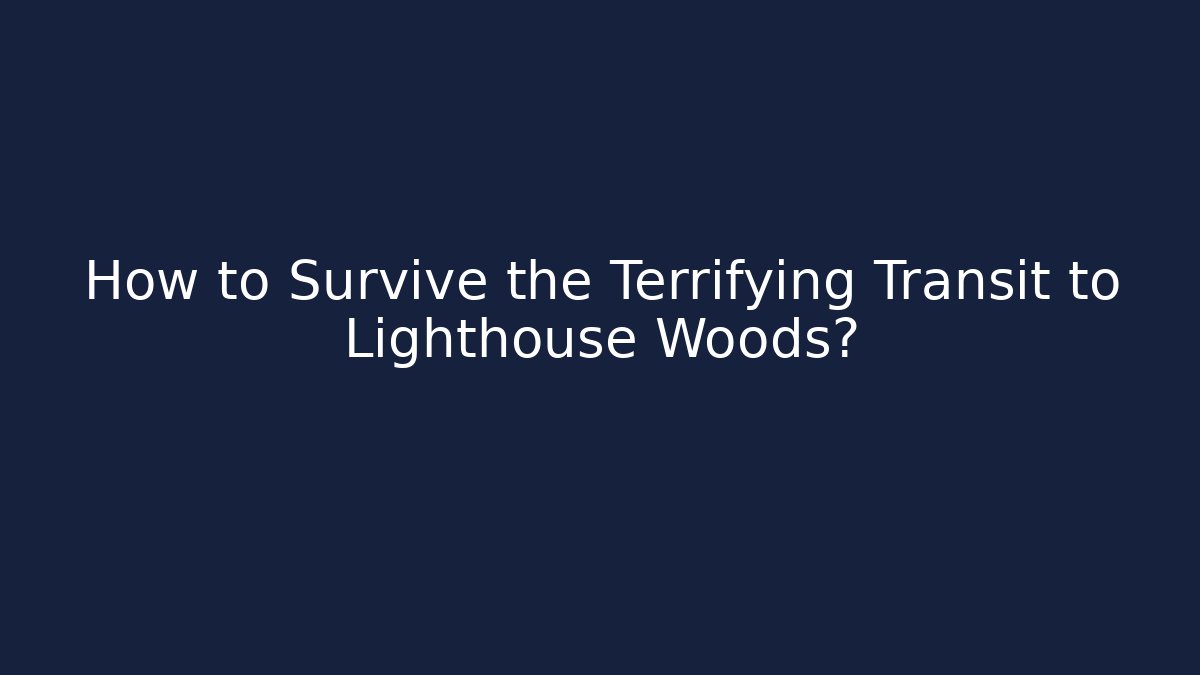 How to Survive the Terrifying Transit to Lighthouse Woods?