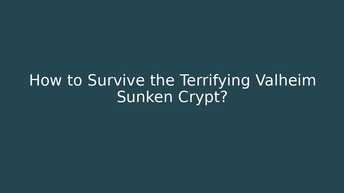 How to Survive the Terrifying Valheim Sunken Crypt?