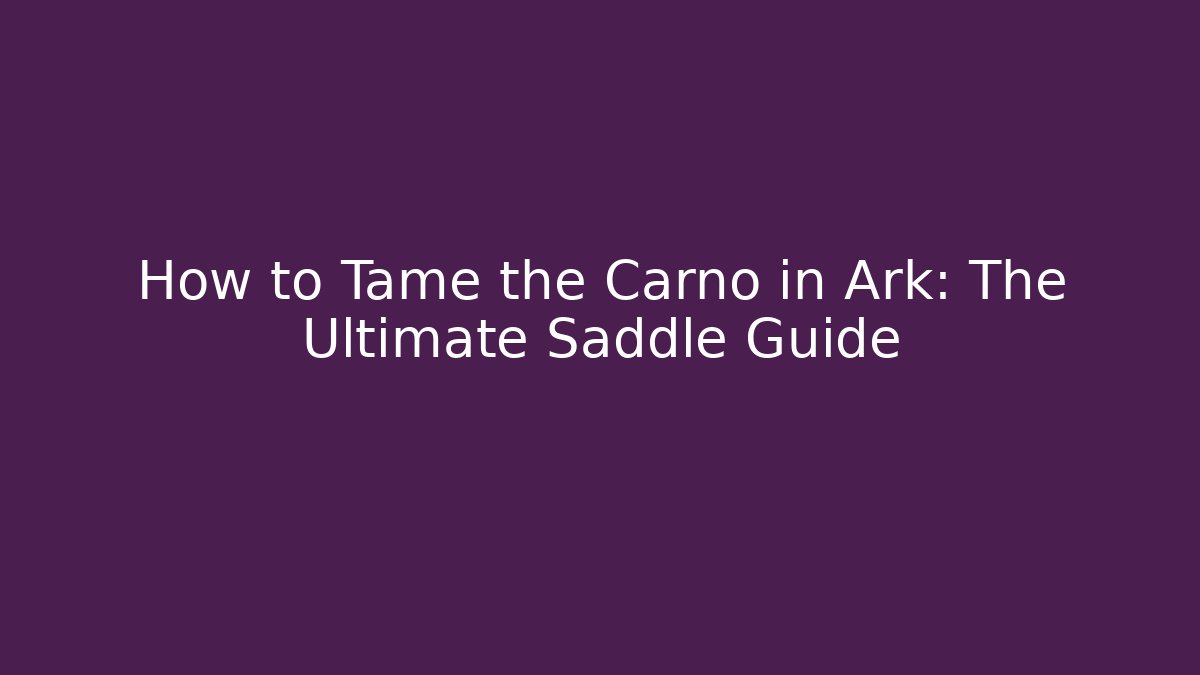How to Tame the Carno in Ark: The Ultimate Saddle Guide