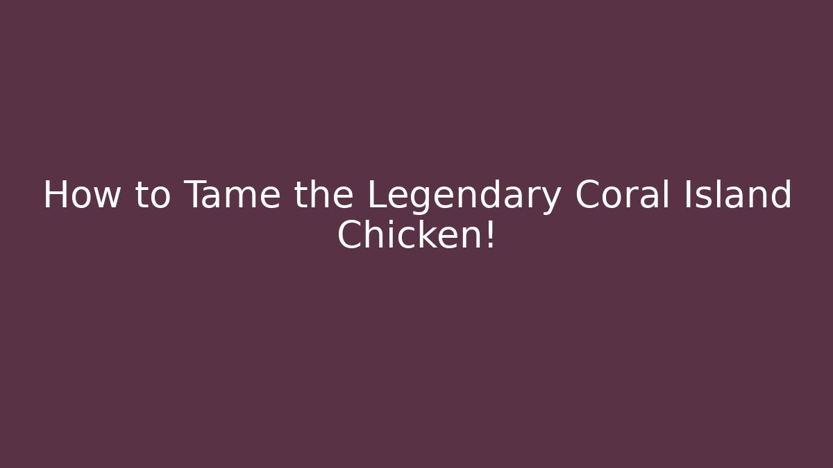 How to Tame the Legendary Coral Island Chicken!