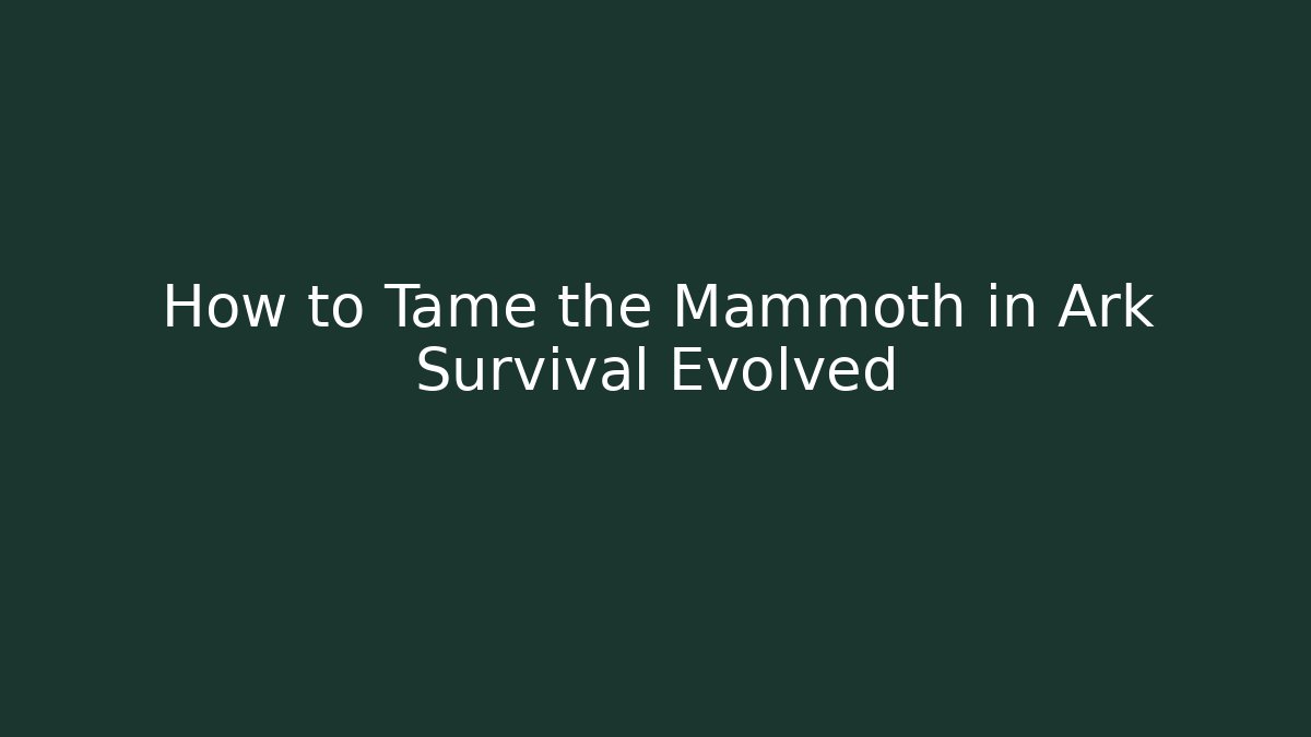 How to Tame the Mammoth in Ark Survival Evolved