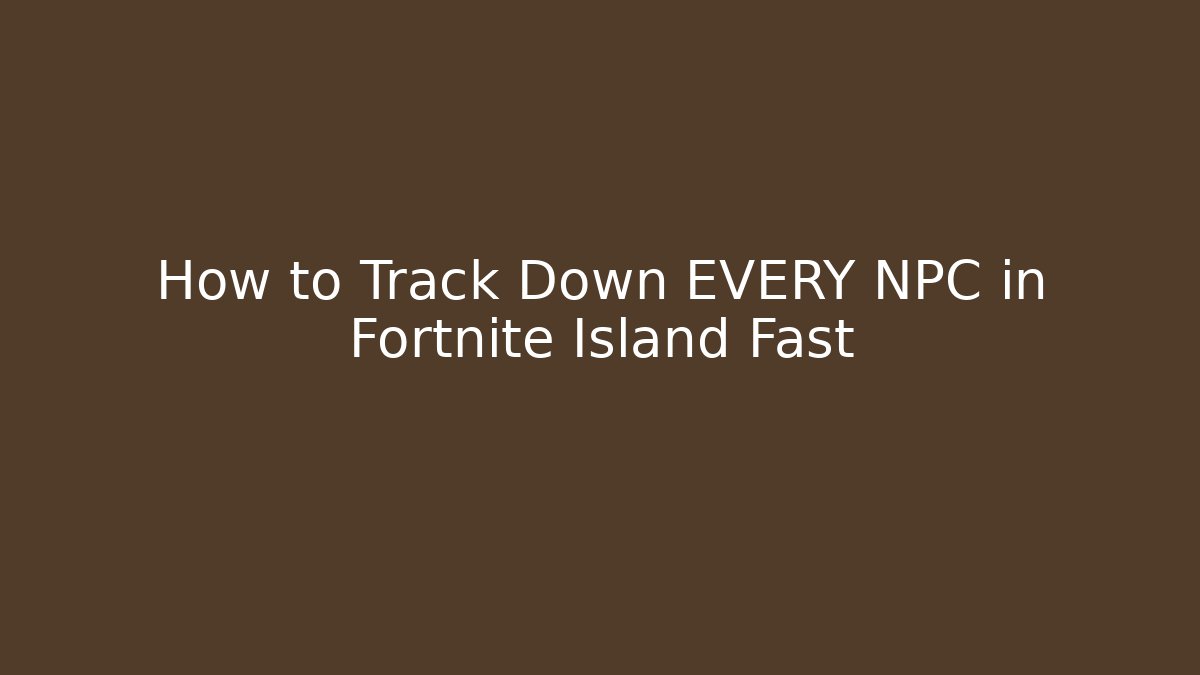 How to Track Down EVERY NPC in Fortnite Island Fast