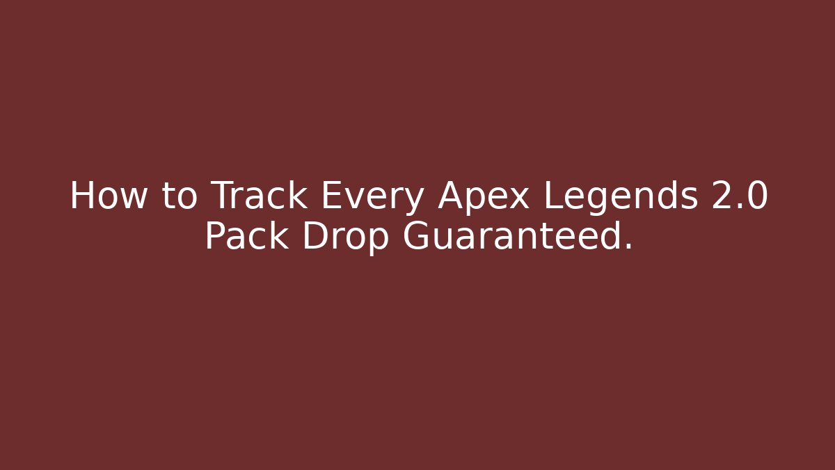 How to Track Every Apex Legends 2.0 Pack Drop Guaranteed.