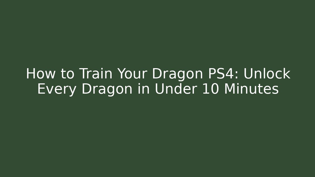 How to Train Your Dragon PS4: Unlock Every Dragon in Under 10 Minutes