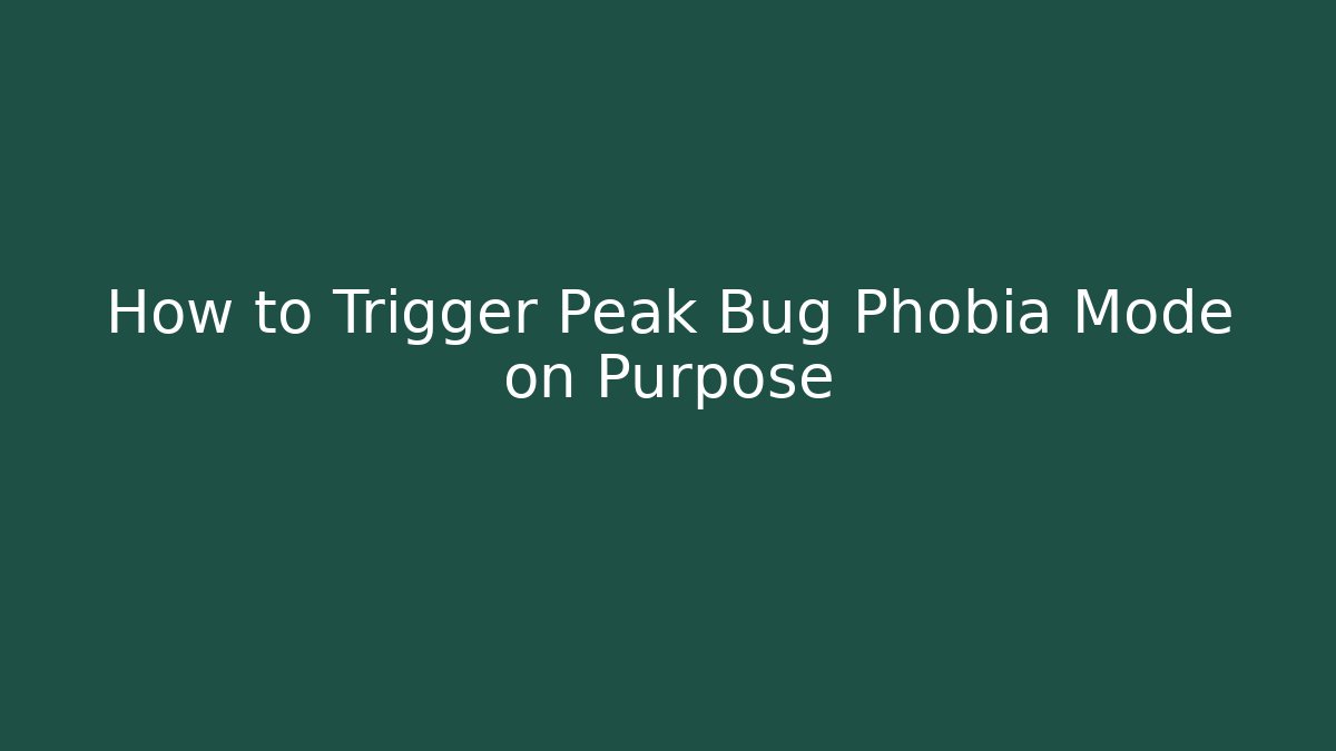 How to Trigger Peak Bug Phobia Mode on Purpose - Método de Aprovação
