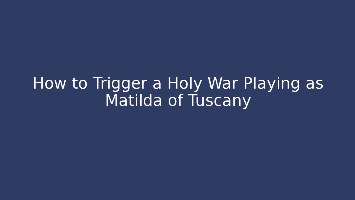 How to Trigger a Holy War Playing as Matilda of Tuscany