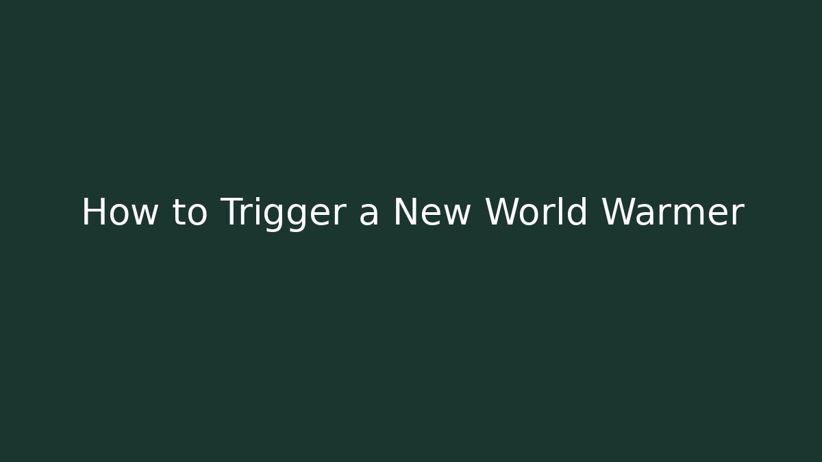 How to Trigger a New World Warmer