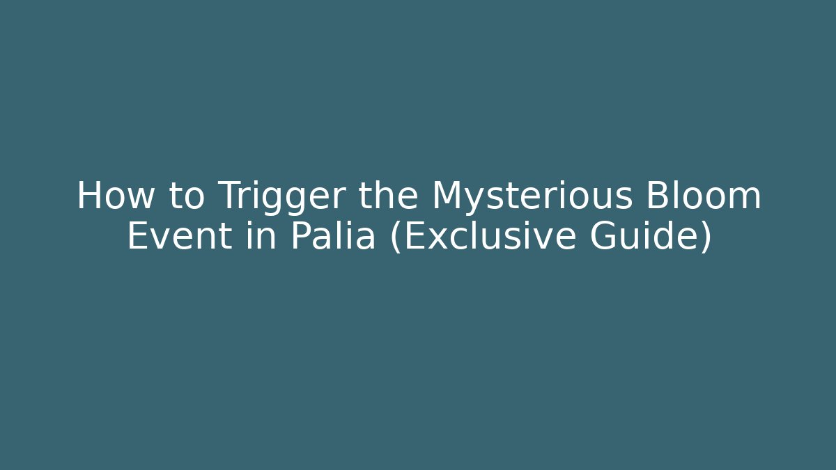 How to Trigger the Mysterious Bloom Event in Palia (Exclusive Guide)
