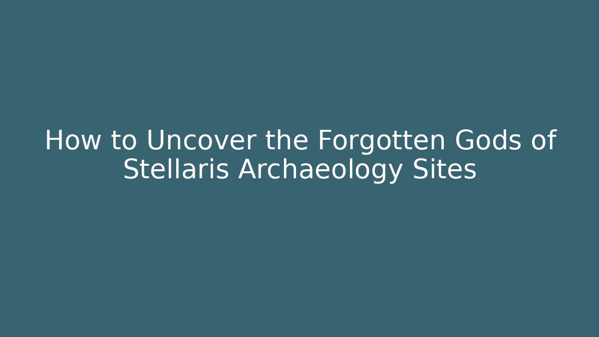 How to Uncover the Forgotten Gods of Stellaris Archaeology Sites