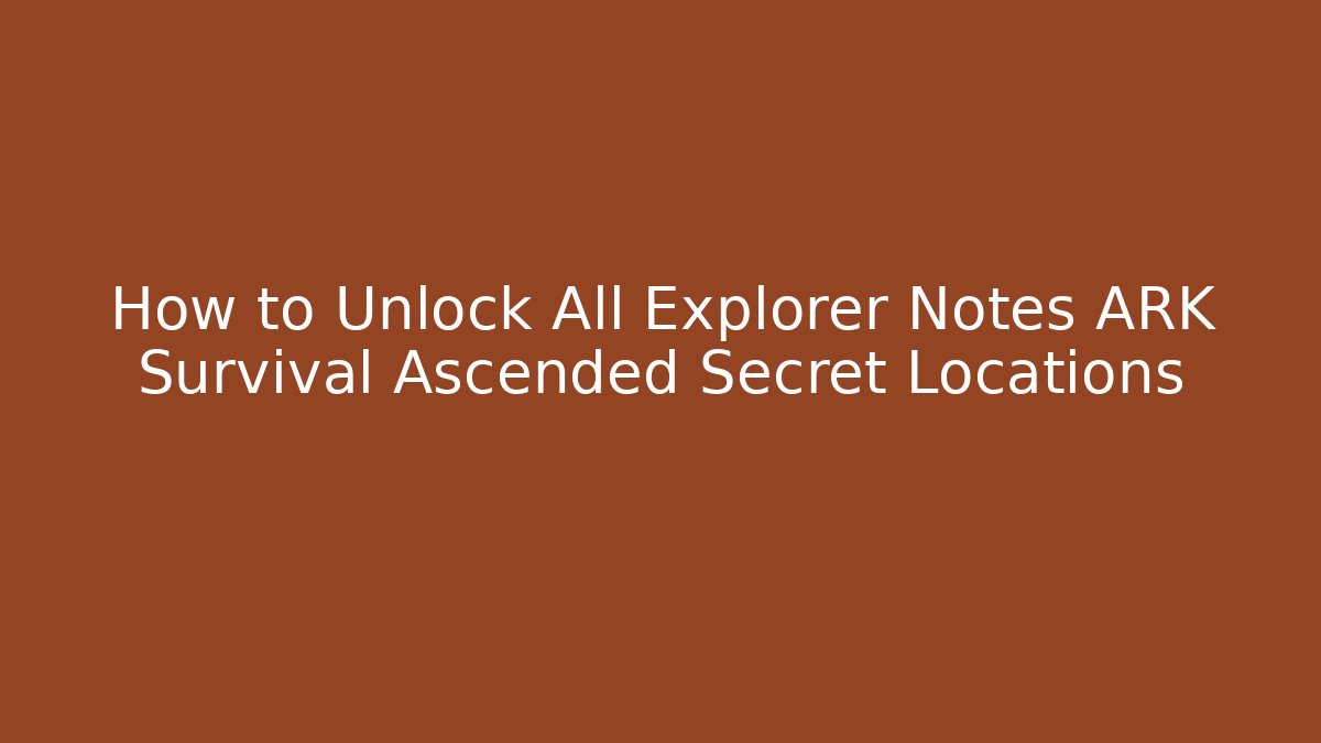 How to Unlock All Explorer Notes ARK Survival Ascended Secret Locations - Método de Aprovação