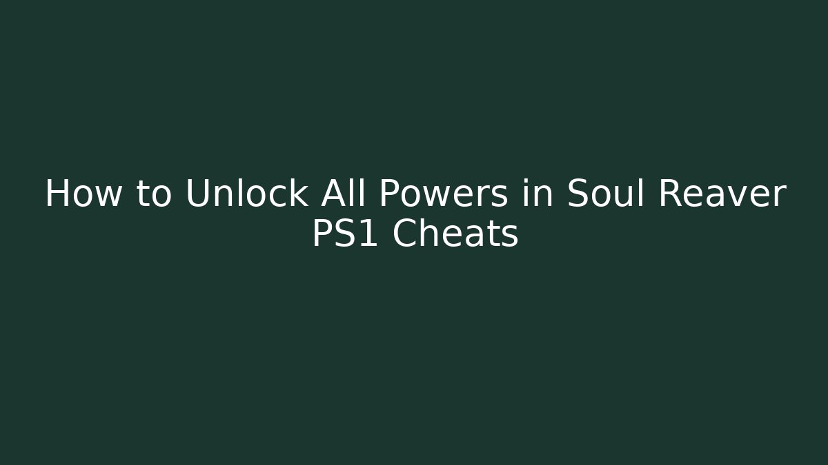 How to Unlock All Powers in Soul Reaver PS1 Cheats
