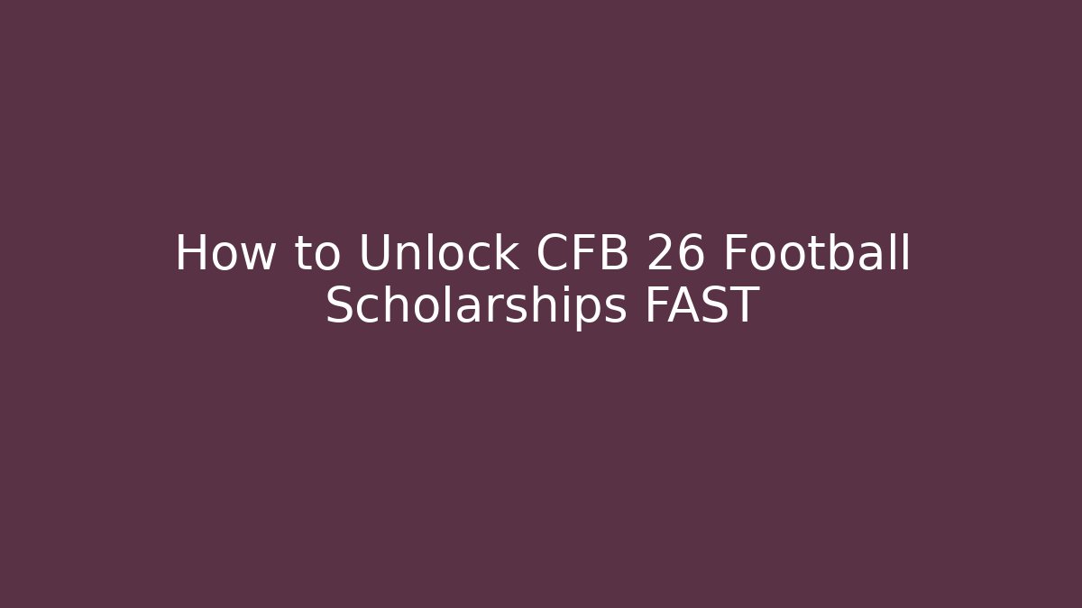 How to Unlock CFB 26 Football Scholarships FAST
