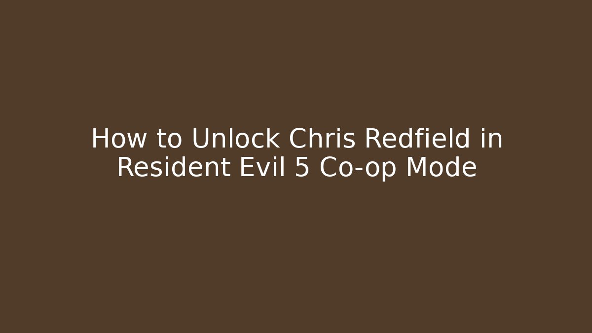 How to Unlock Chris Redfield in Resident Evil 5 Co-op Mode