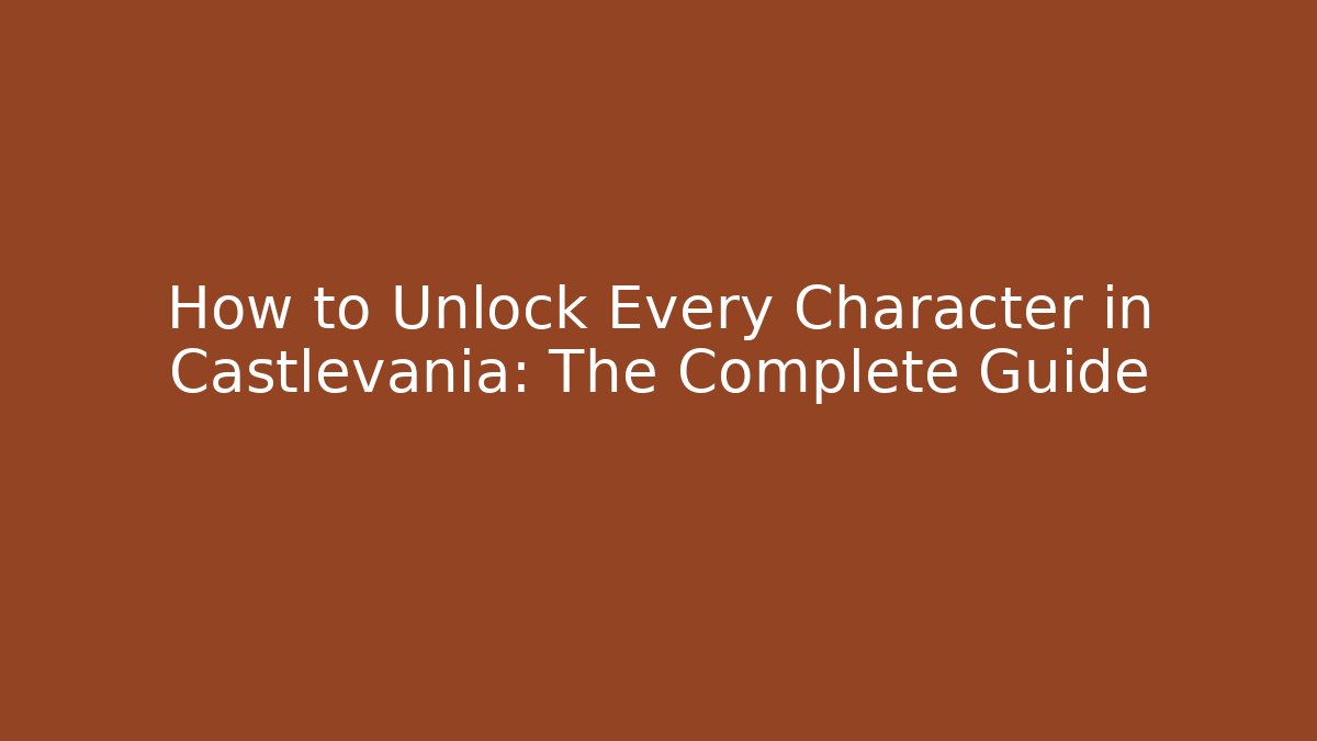 How to Unlock Every Character in Castlevania: The Complete Guide