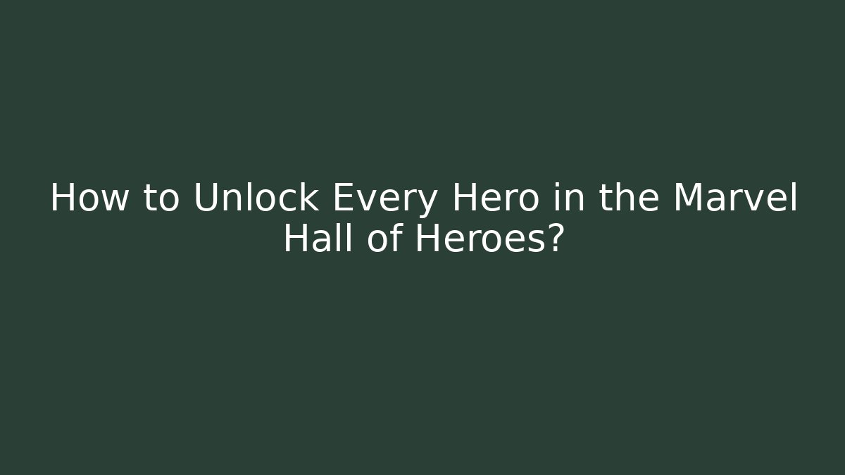 How to Unlock Every Hero in the Marvel Hall of Heroes?