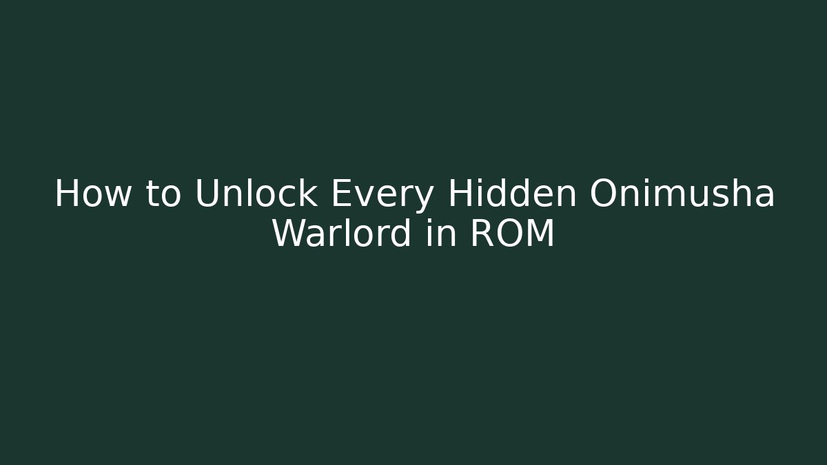 How to Unlock Every Hidden Onimusha Warlord in ROM