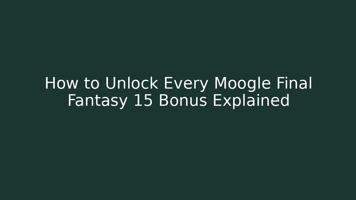 How to Unlock Every Moogle Final Fantasy 15 Bonus Explained
