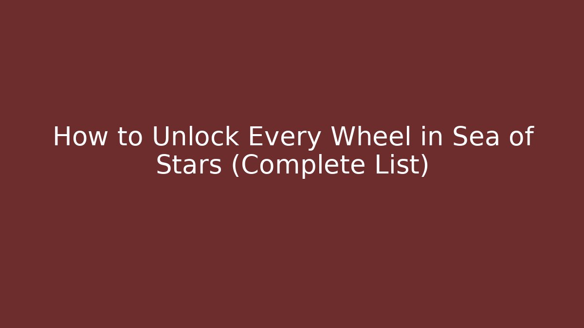 How to Unlock Every Wheel in Sea of Stars (Complete List) - Método de Aprovação