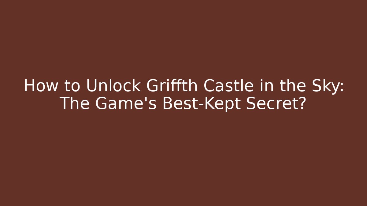 How to Unlock Griffth Castle in the Sky: The Game's Best-Kept Secret?