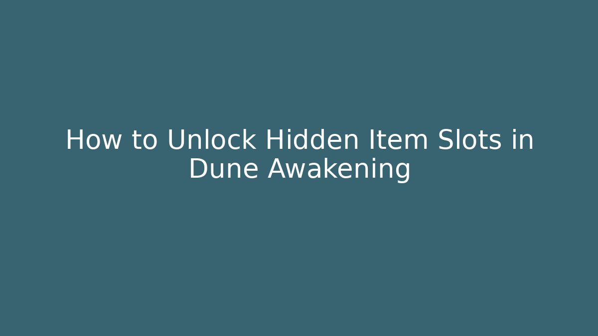 How to Unlock Hidden Item Slots in Dune Awakening