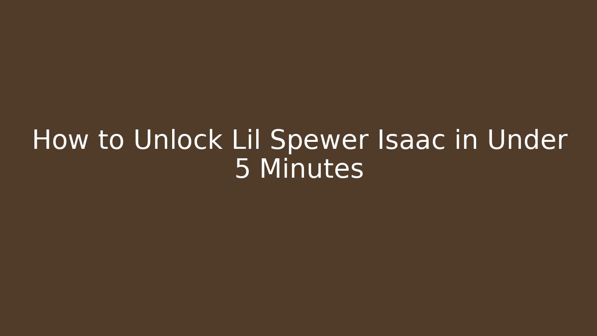 How to Unlock Lil Spewer Isaac in Under 5 Minutes
