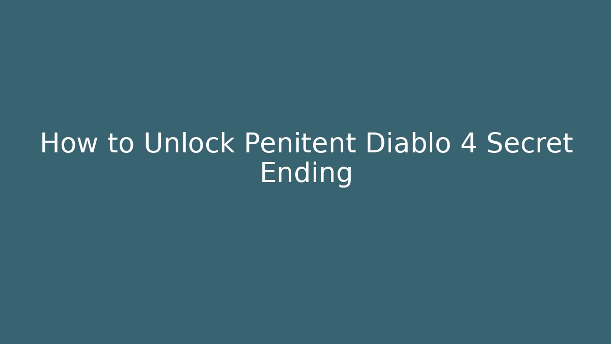 How to Unlock Penitent Diablo 4 Secret Ending