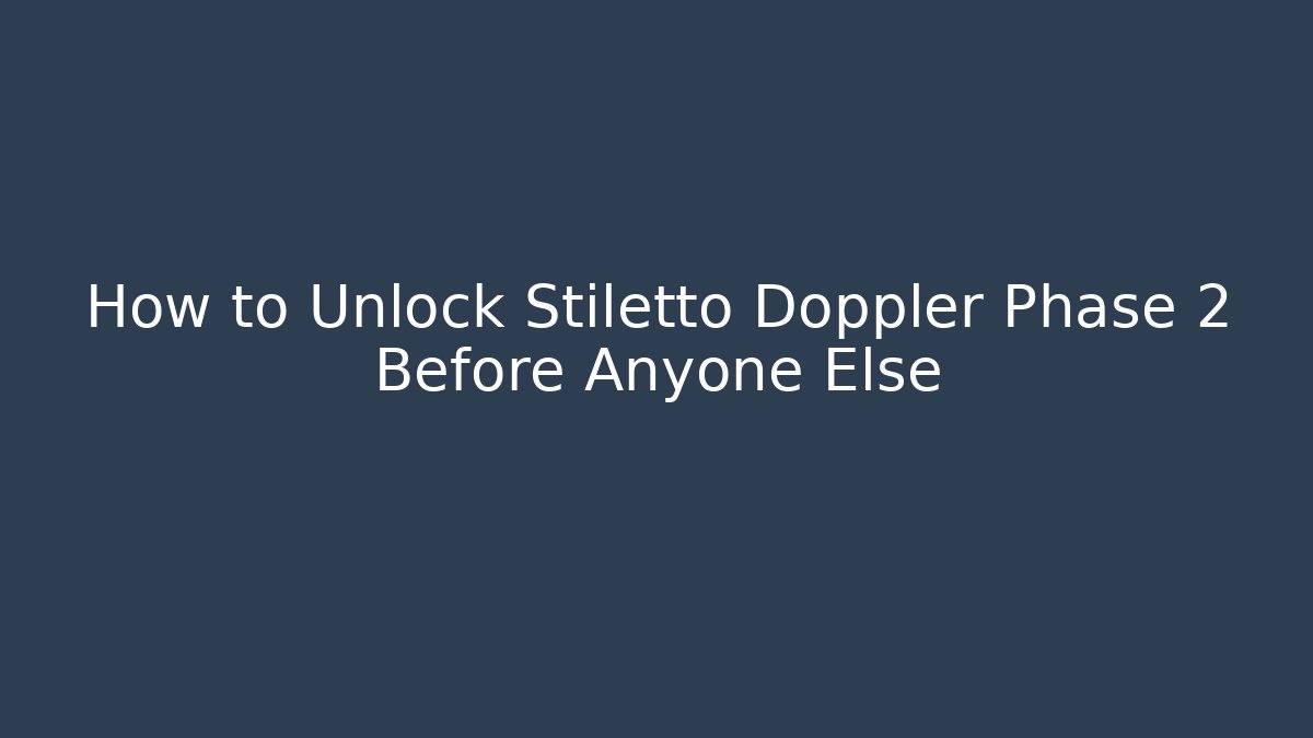 How to Unlock Stiletto Doppler Phase 2 Before Anyone Else - Método de Aprovação