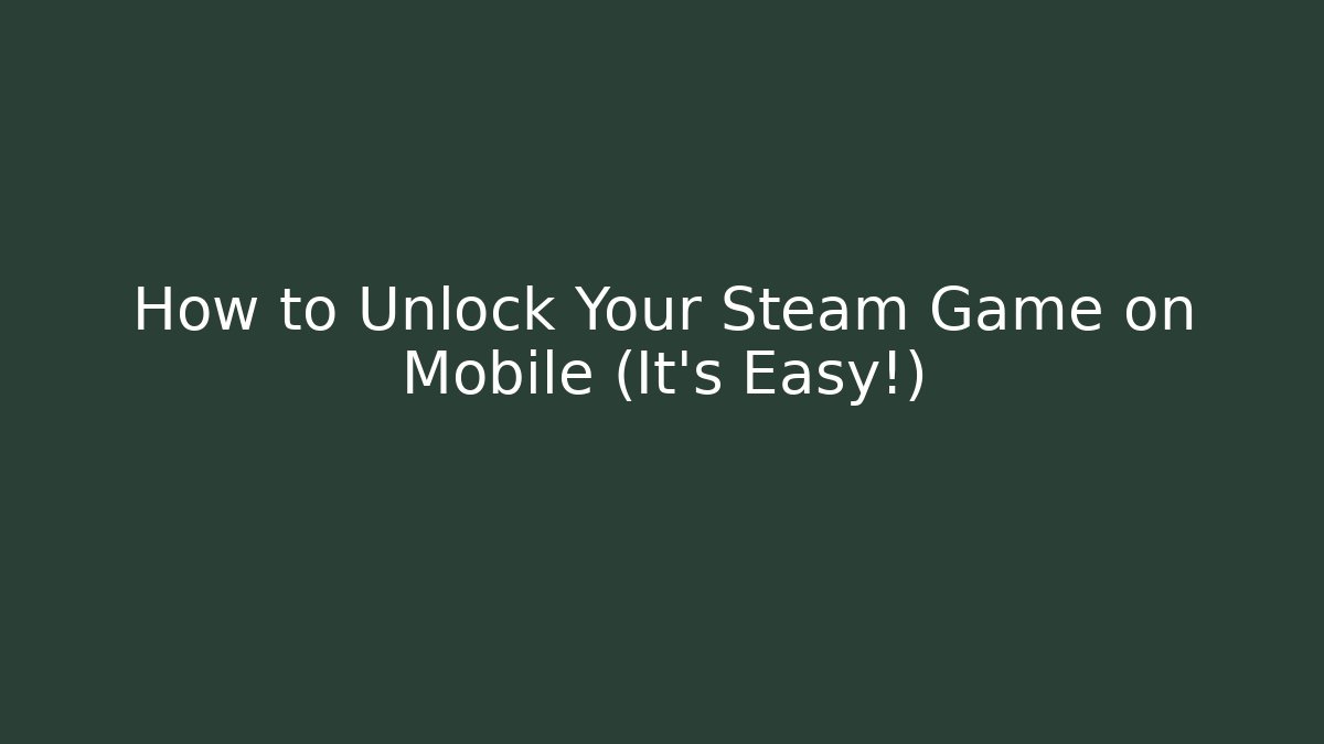 How to Unlock Your Steam Game on Mobile (It's Easy!)