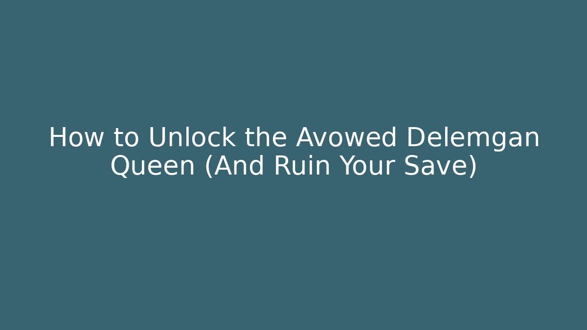 How to Unlock the Avowed Delemgan Queen (And Ruin Your Save)