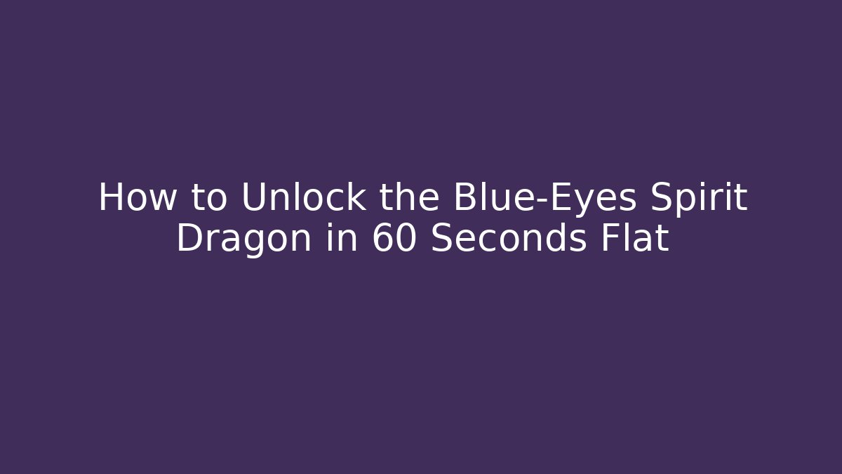 How to Unlock the Blue-Eyes Spirit Dragon in 60 Seconds Flat