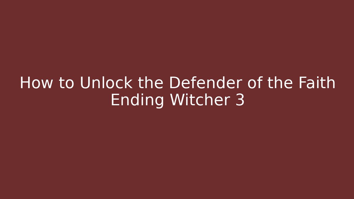 How to Unlock the Defender of the Faith Ending Witcher 3