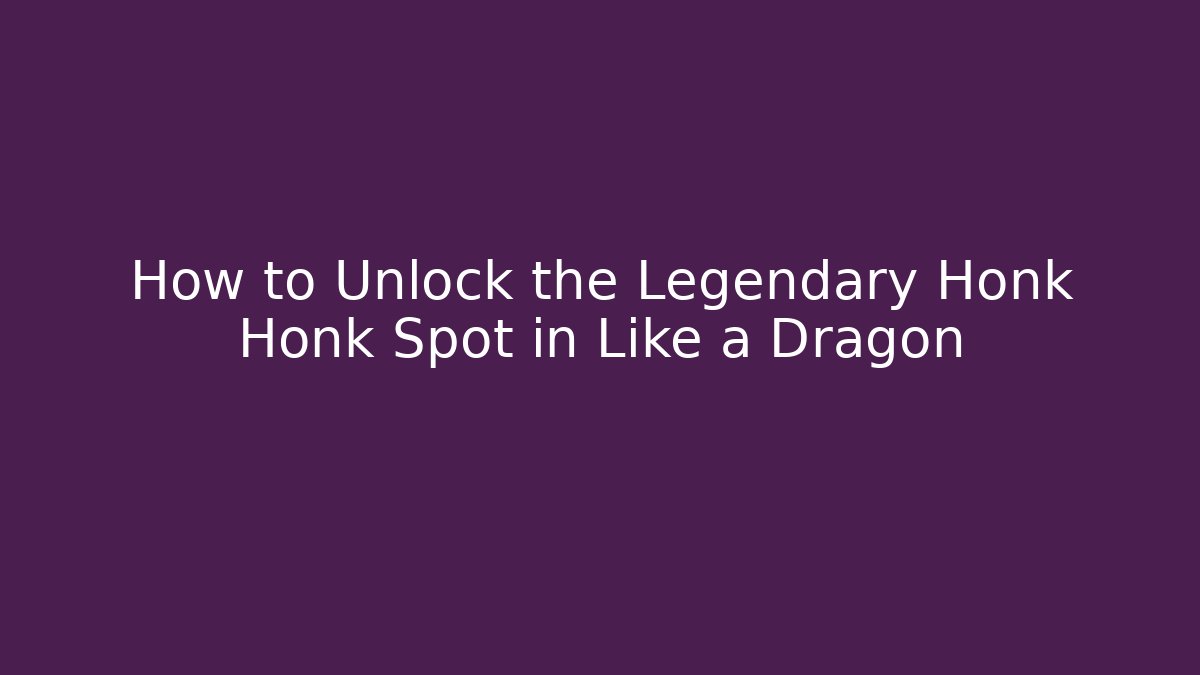 How to Unlock the Legendary Honk Honk Spot in Like a Dragon