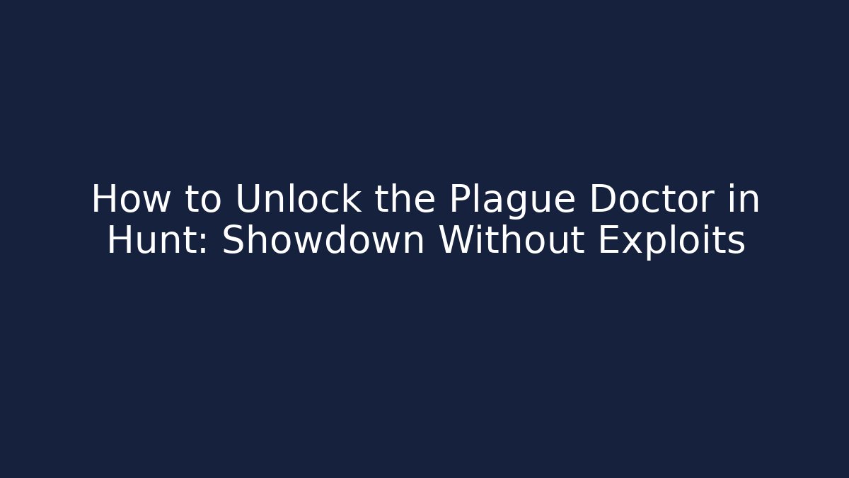 How to Unlock the Plague Doctor in Hunt: Showdown Without Exploits