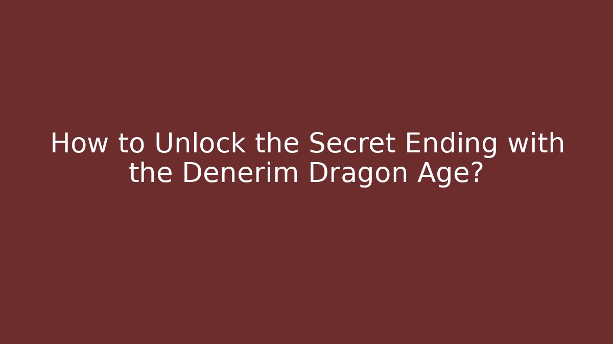 How to Unlock the Secret Ending with the Denerim Dragon Age?