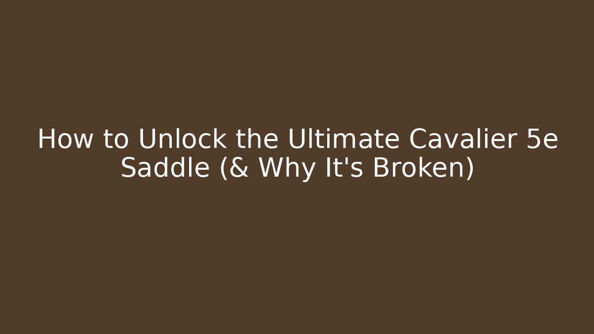 How to Unlock the Ultimate Cavalier 5e Saddle (& Why It's Broken)