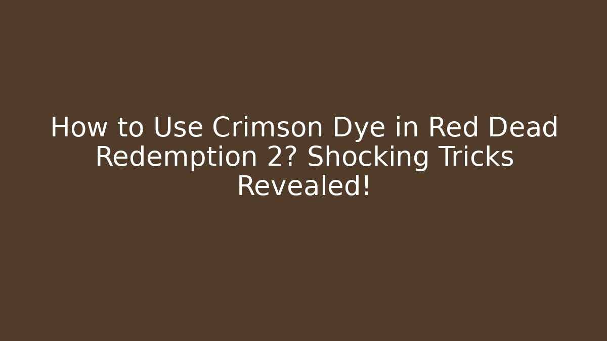 How to Use Crimson Dye in Red Dead Redemption 2? Shocking Tricks Revealed! - Método de Aprovação