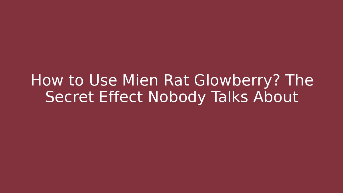 How to Use Mien Rat Glowberry? The Secret Effect Nobody Talks About