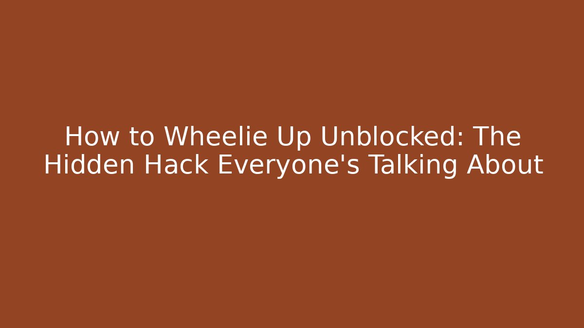 How to Wheelie Up Unblocked: The Hidden Hack Everyone's Talking About