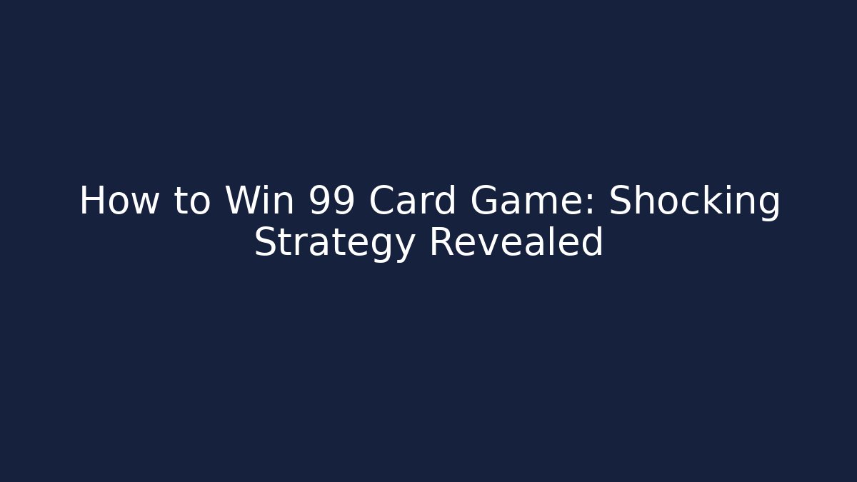 How to Win 99 Card Game: Shocking Strategy Revealed