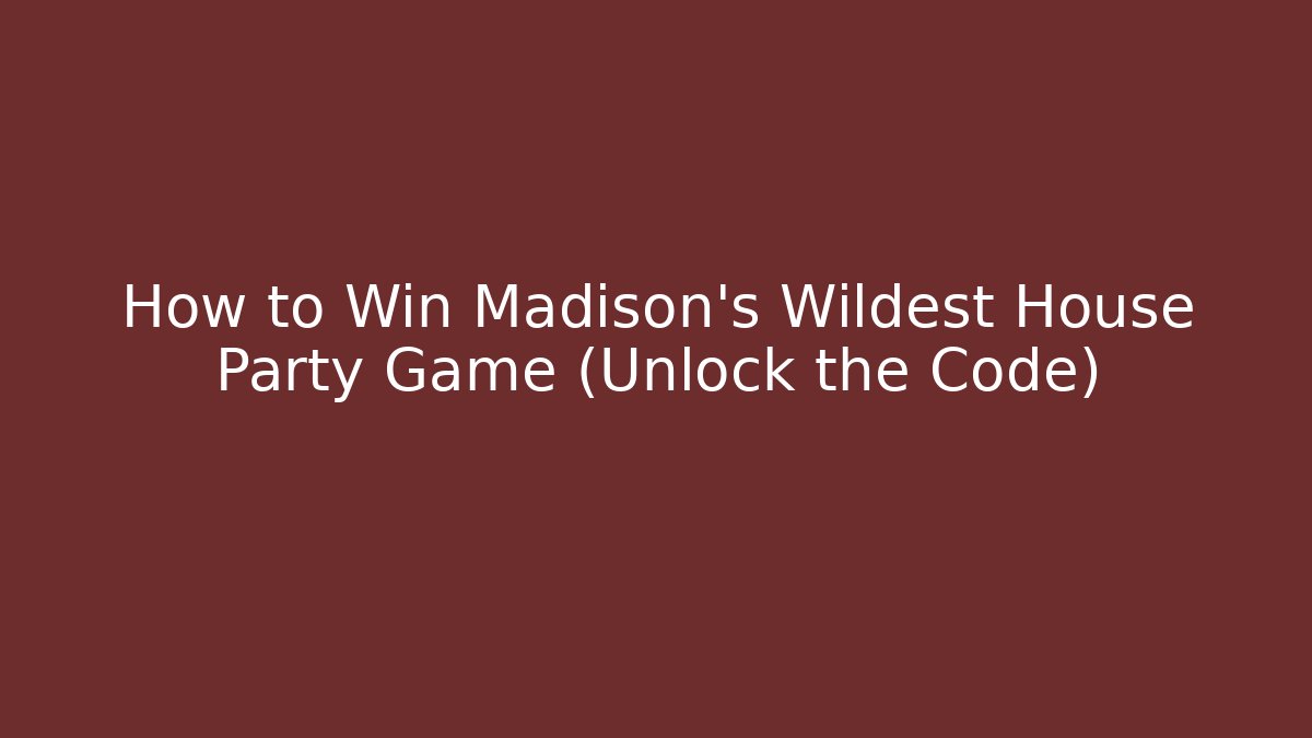 How to Win Madison’s Wildest House Party Game (Unlock the Code)
