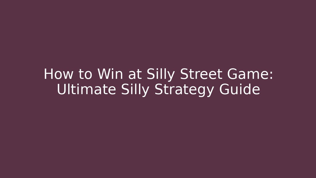 How to Win at Silly Street Game: Ultimate Silly Strategy Guide