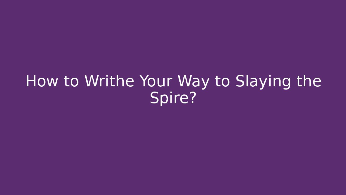 How to Writhe Your Way to Slaying the Spire?