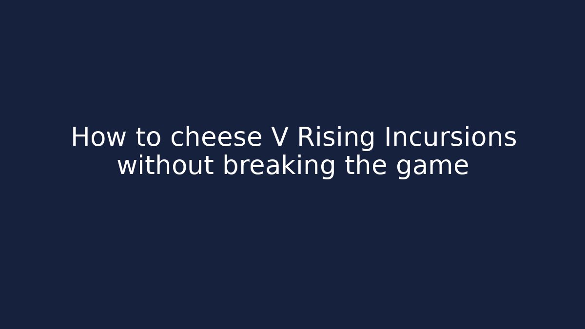 How to cheese V Rising Incursions without breaking the game - Método de Aprovação