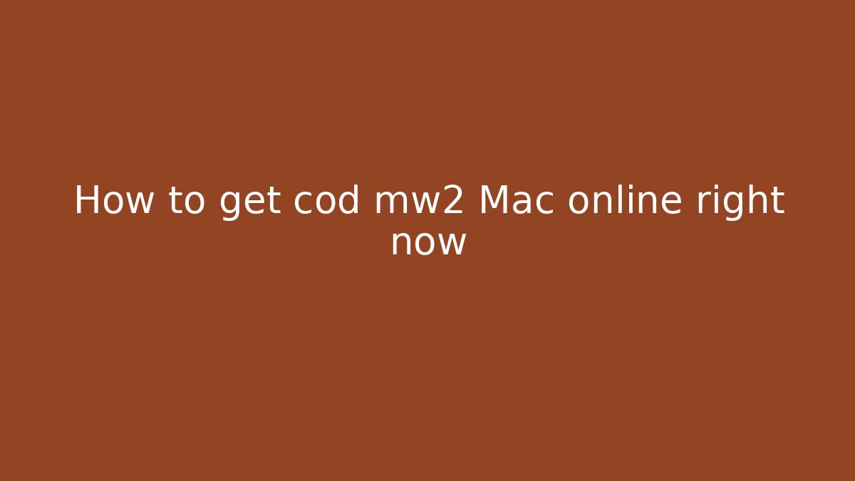 How to get cod mw2 Mac online right now