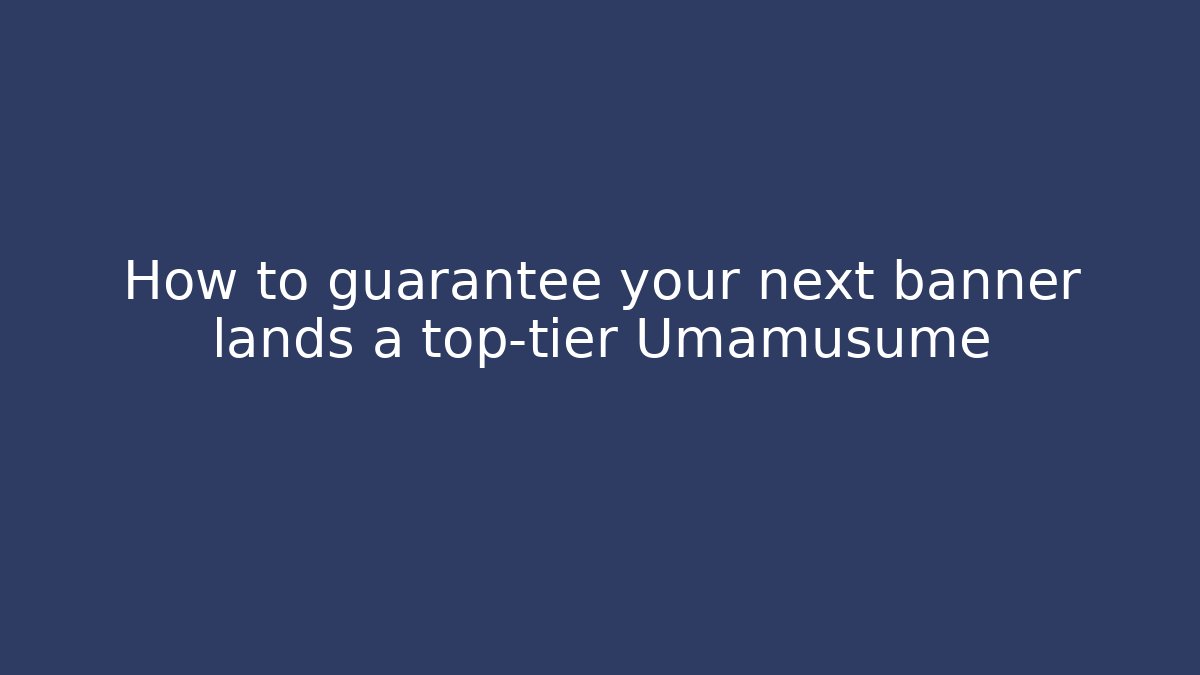 How to guarantee your next banner lands a top-tier Umamusume